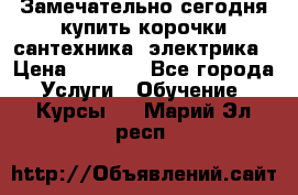 Замечательно сегодня купить корочки сантехника, электрика › Цена ­ 2 000 - Все города Услуги » Обучение. Курсы   . Марий Эл респ.